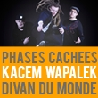 Phases cachÉes + kacem wapalek concert